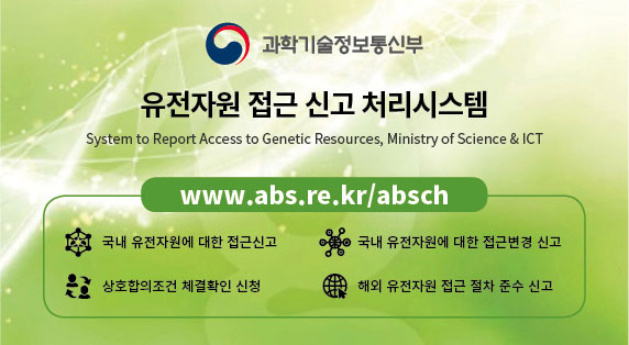 과학기술정보통신부 - 유전자원 접근 신고 처리시스템(system to Report Access to Genetic Resources, Ministry of Science & ICT) / www.abs.re.kr/absch - 국내 유전자원에 대한 접근신고, 국내 유전자원에 대한 접근변경 신고, 상호합의조건 체결확인 신청, 해외 유전자원 접근 절차 준수 신고 